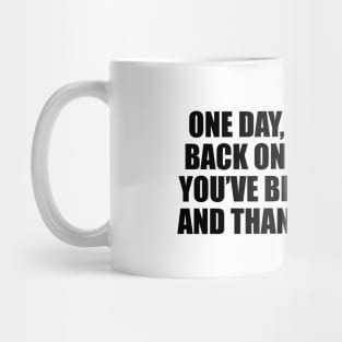 One day, you’ll look back on everything you’ve been through and thank God for it Mug